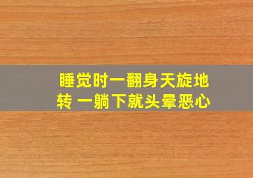 睡觉时一翻身天旋地转 一躺下就头晕恶心